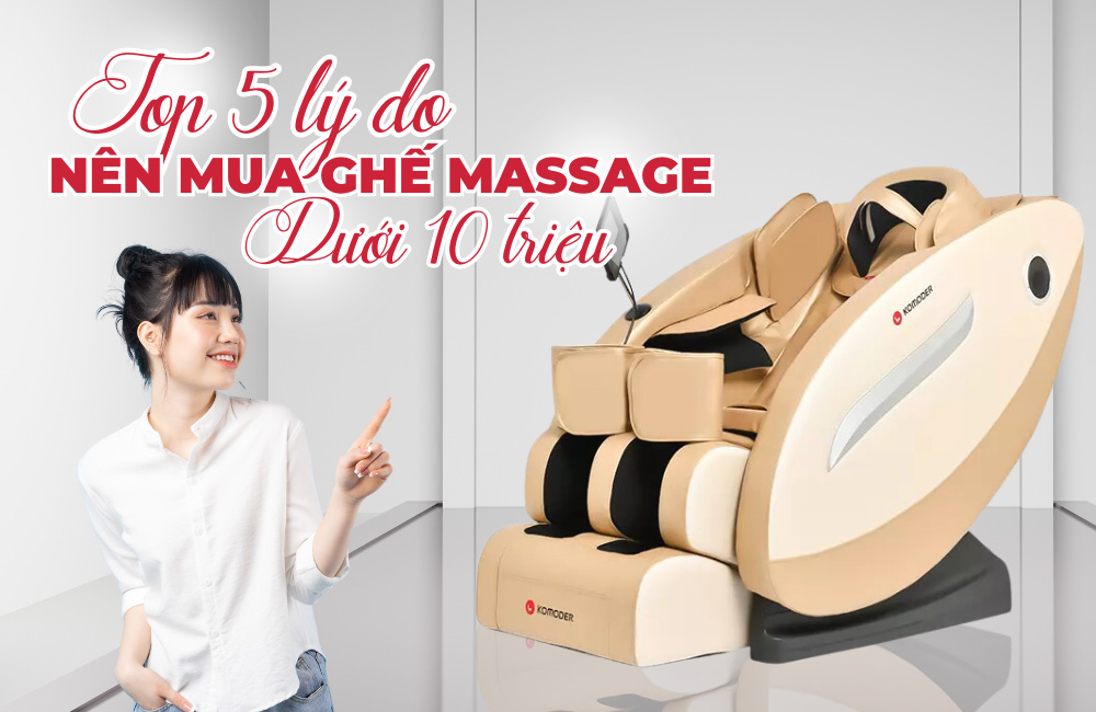 Top 5 Lý Do Nên Mua Ghế Massage Dưới 10 Triệu